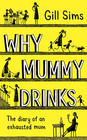 Gill Sims Why Mommy Drinks: The Diary of an Exhausted Mom
