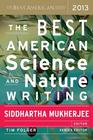  Mukerhjee, Siddhartha (ed.) , Folger, Tim (ed.), The Best American Science and Nature Writing 2013