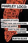 Rayya Elias , Harley Loco: A Memoir of Hard Living, Hair and Post-punk, from the Middle East to the Lower Eas 